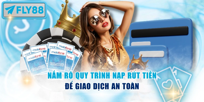 Nắm rõ quy trình nạp rút tiền để giao dịch an toàn