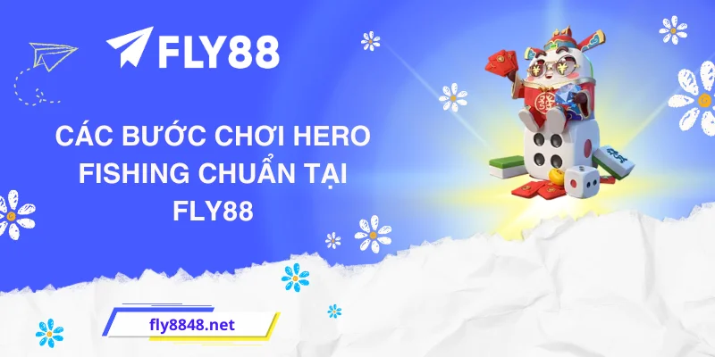 Các bước chơi Hero Fishing chuẩn tại FLY88