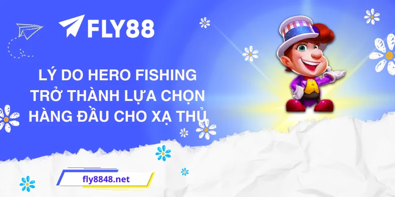 Lý do Hero Fishing trở thành lựa chọn hàng đầu cho xạ thủ