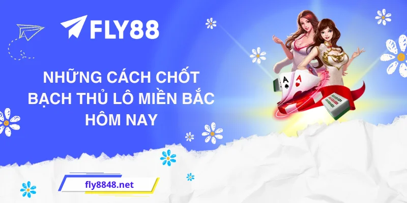 Những cách chốt bạch thủ lô miền Bắc hôm nay