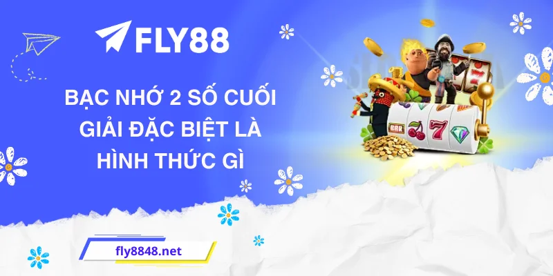 Bạc nhớ 2 số cuối giải đặc biệt là hình thức gì