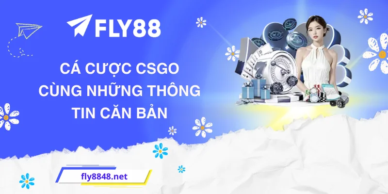 Cá cược CSGO cùng những thông tin căn bản.