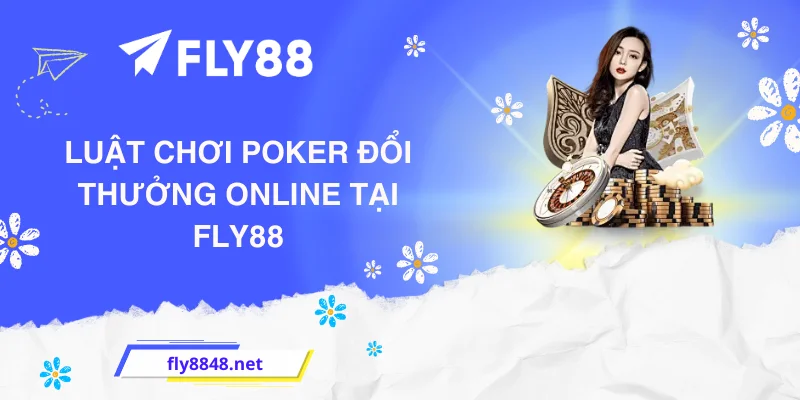 Luật chơi Poker đổi thưởng online tại FLY88
