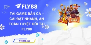 Tải Game Bắn Cá – Cài Đặt Nhanh, An Toàn Tuyệt Đối Tại FLY88