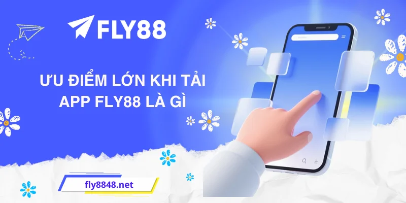 Ưu điểm lớn khi tải app FLY88 là gì