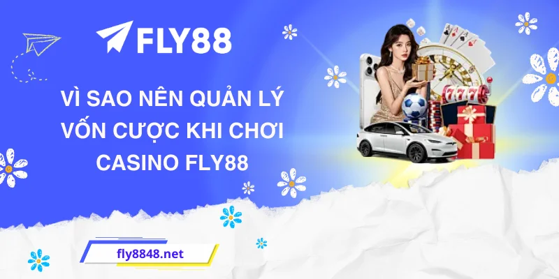 Vì sao nên quản lý vốn cược khi chơi casino FLY88